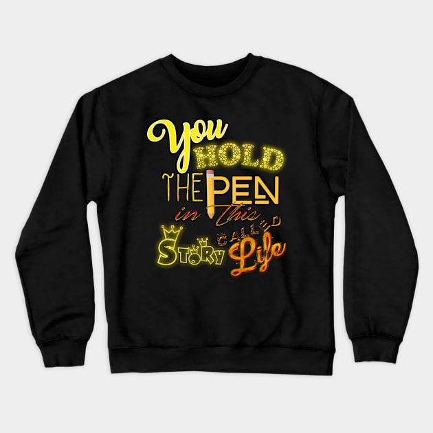 You hold the pen in this story called life. Crewneck Sweatshirt by LanaBanana